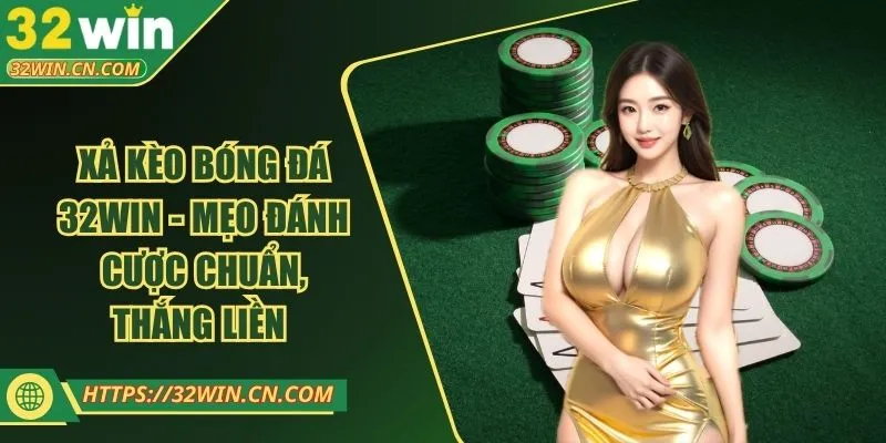 Xả Kèo Bóng Đá 32WIN - Mẹo Đánh Cược Chuẩn, Thắng Liền 